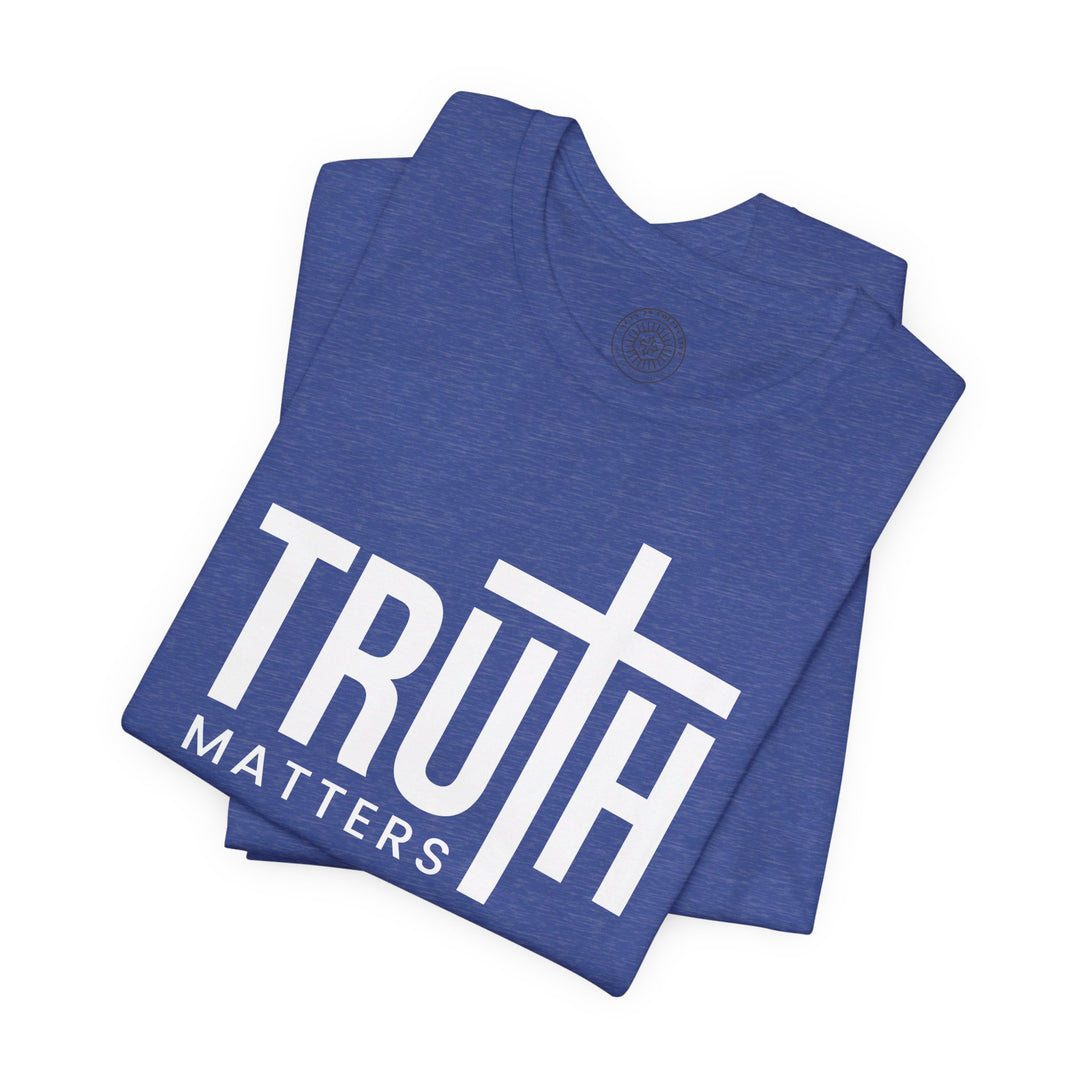 Truth Matters Unisex T-Shirt T-Shirt   